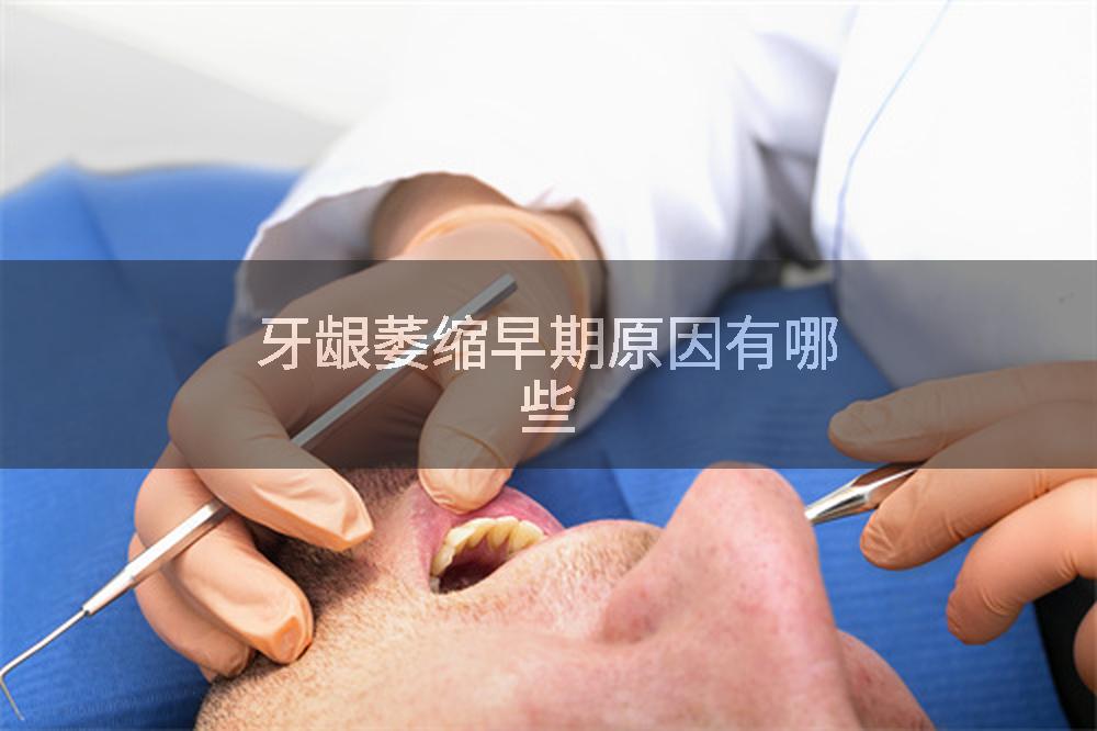牙龈萎缩早期原因有哪些