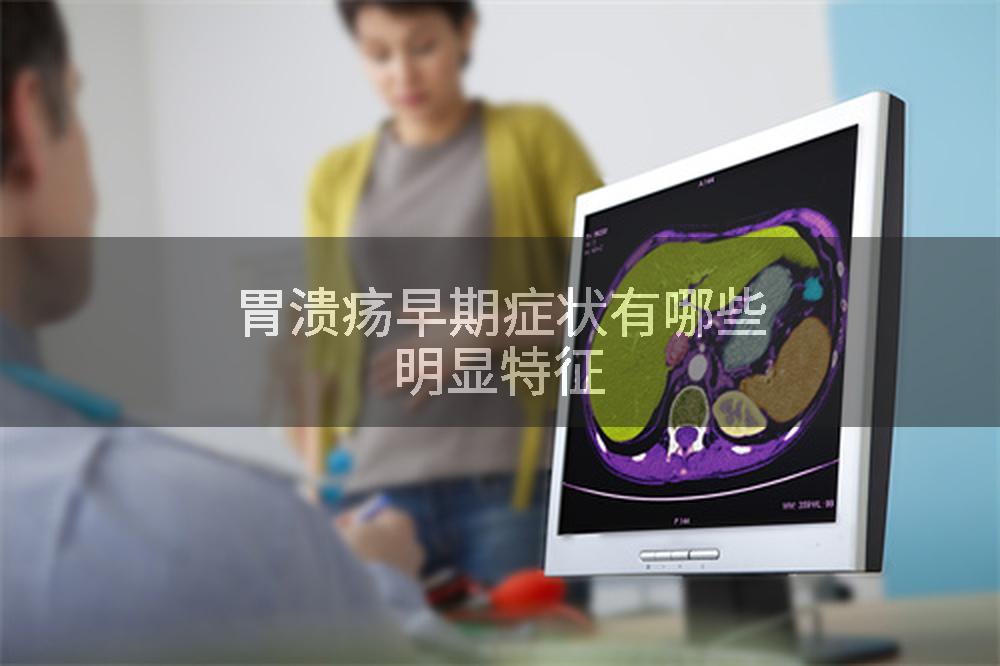 胃溃疡早期症状有哪些明显特征