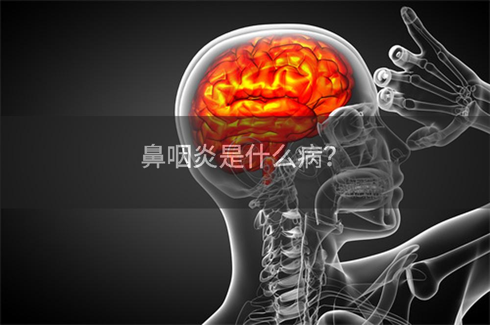 鼻咽炎是什么病？