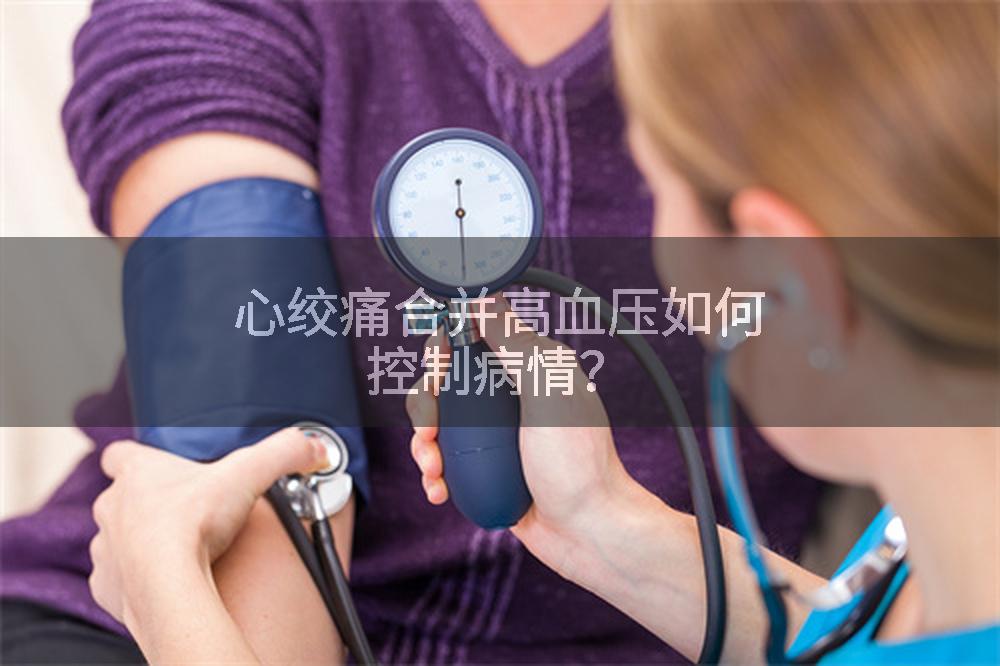 心绞痛合并高血压如何控制病情？