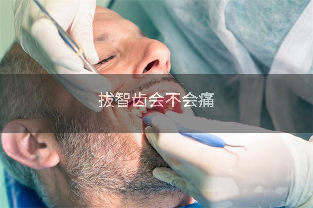 拔智齿会不会痛