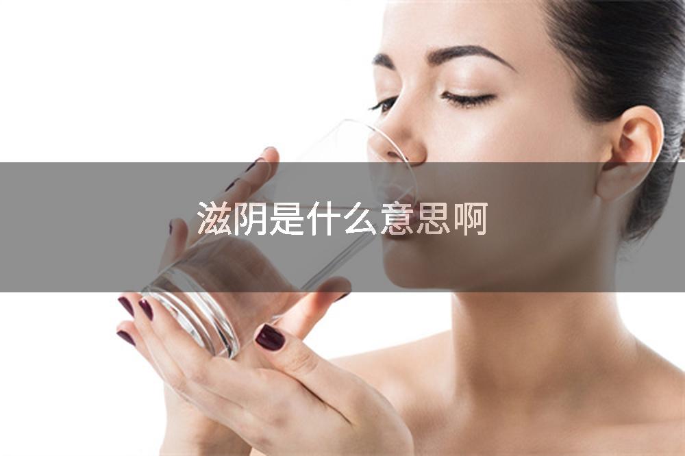 滋阴是什么意思啊