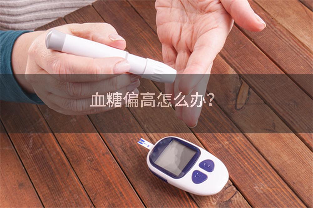血糖偏高怎么办？