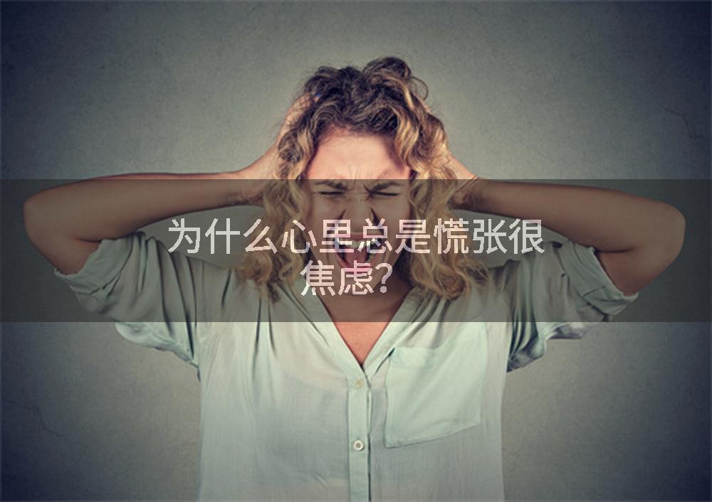 为什么心里总是慌张很焦虑？