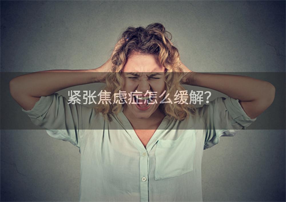 紧张焦虑症怎么缓解？