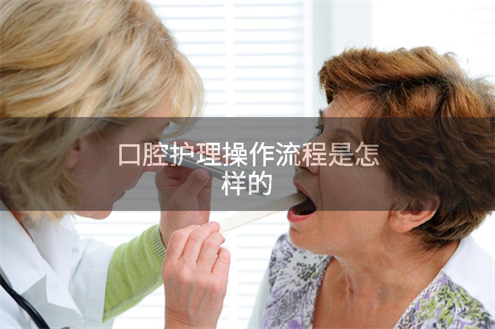 口腔护理操作流程是怎样的