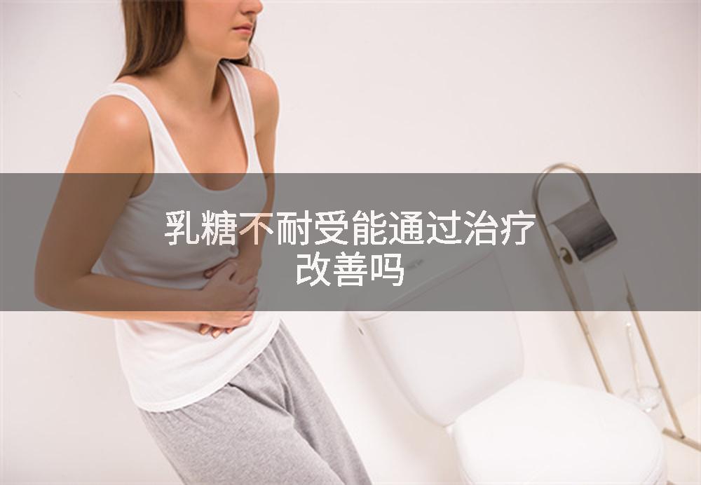 乳糖不耐受能通过治疗改善吗