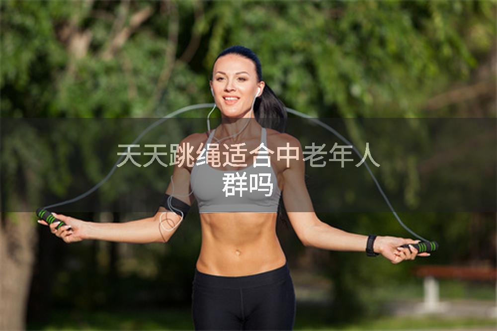 天天跳绳适合中老年人群吗