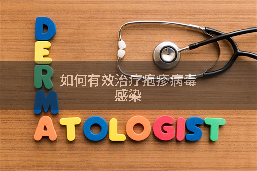 如何有效治疗疱疹病毒感染