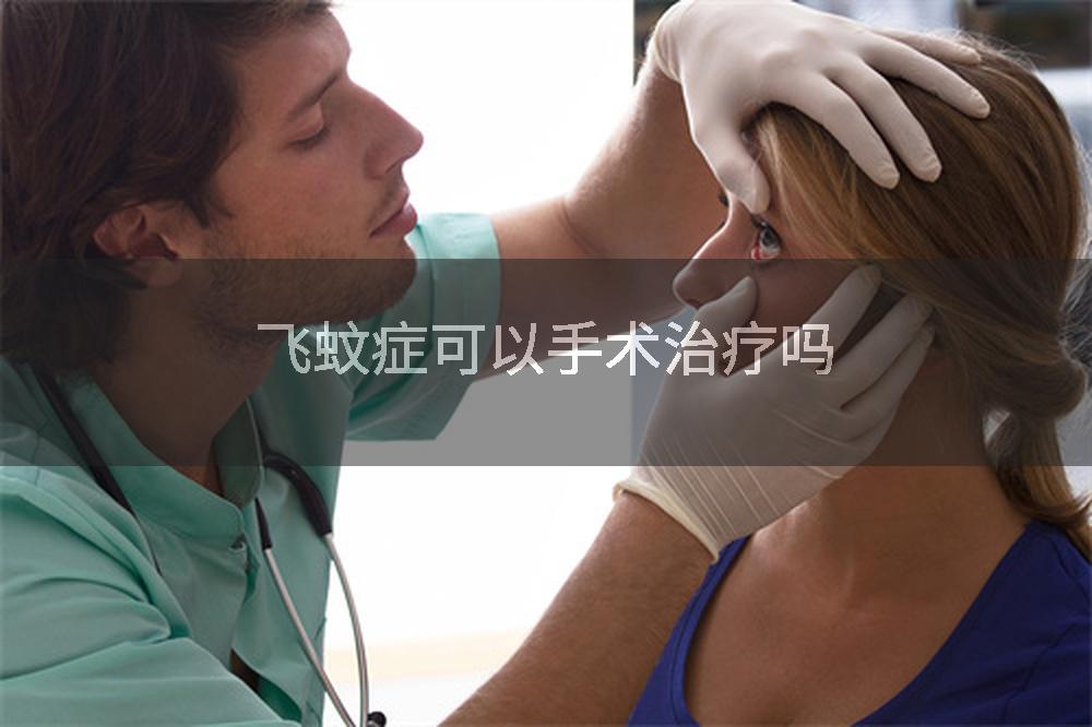 飞蚊症可以手术治疗吗