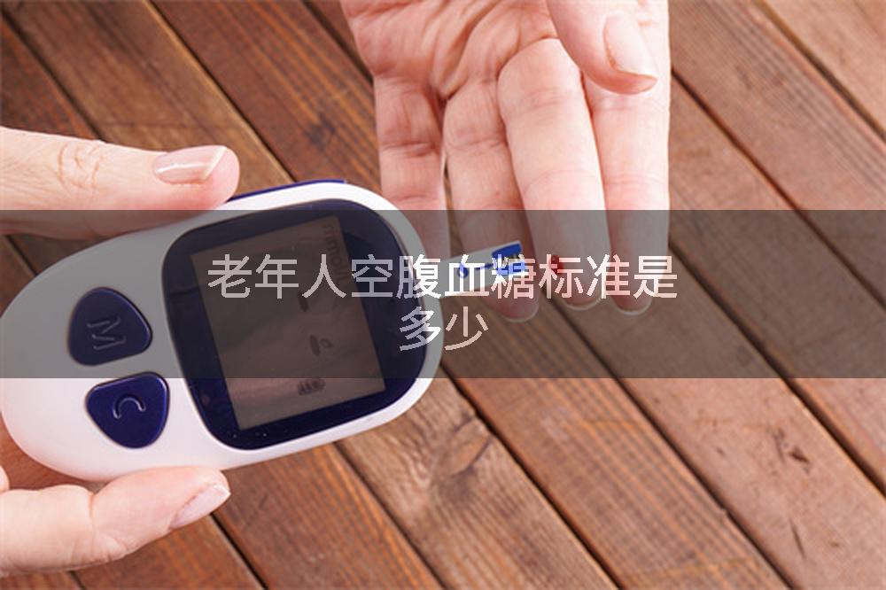 老年人空腹血糖标准是多少