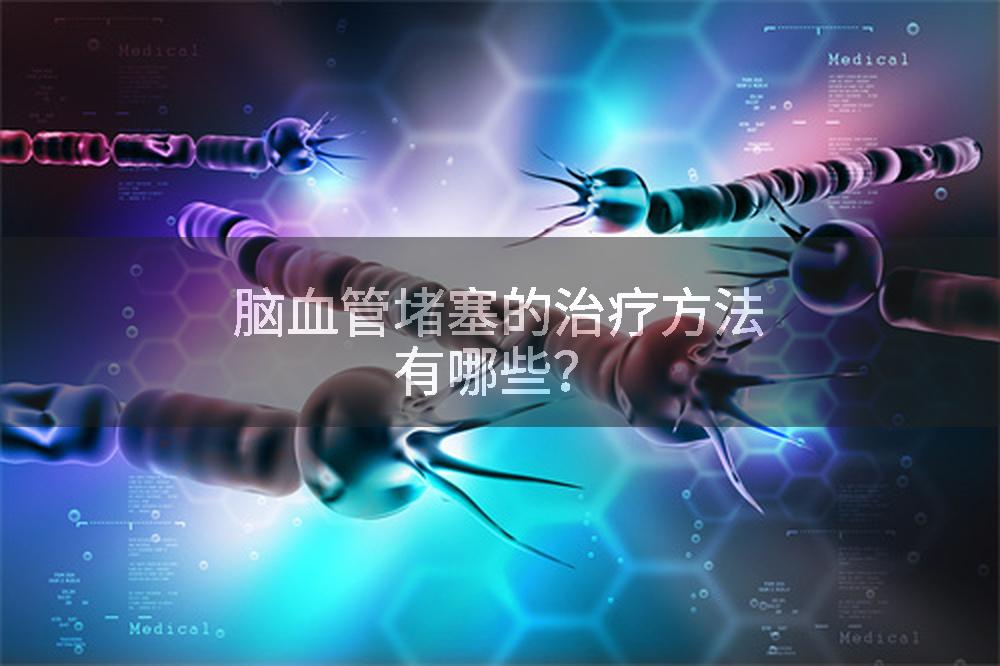 脑血管堵塞的治疗方法有哪些？