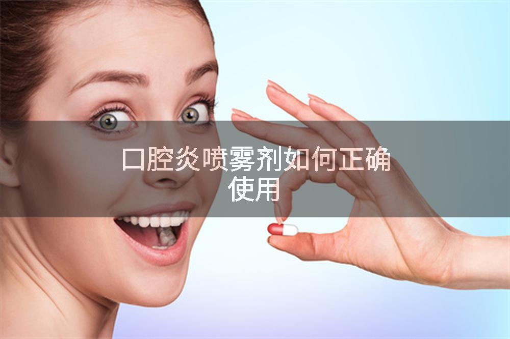 口腔炎喷雾剂如何正确使用