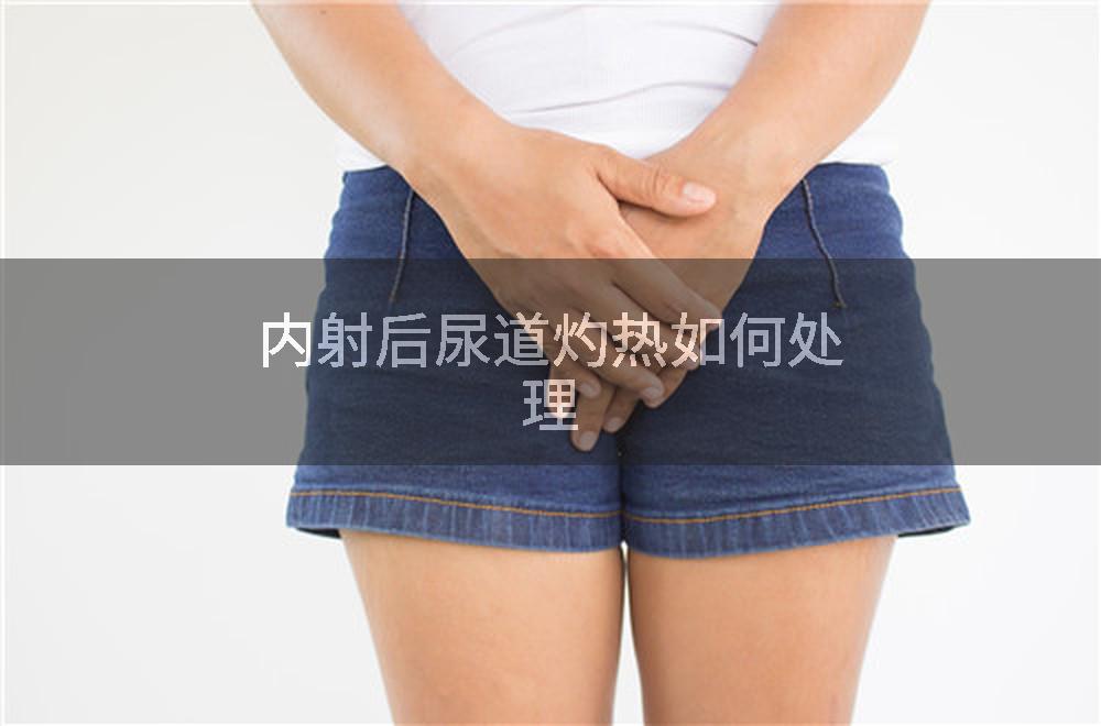 内射后尿道灼热如何处理