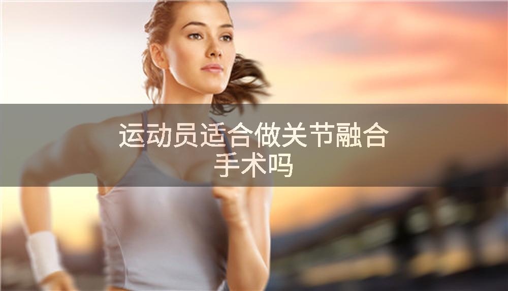 运动员适合做关节融合手术吗