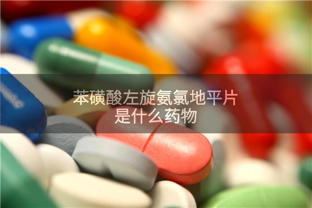 苯磺酸左旋氨氯地平片是什么药物