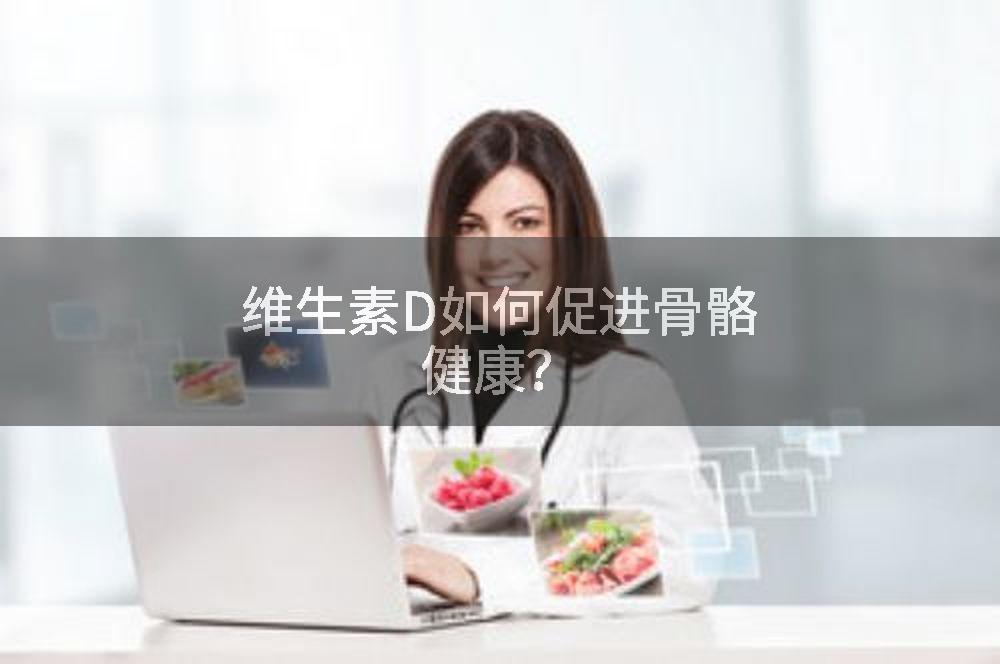 维生素D如何促进骨骼健康？