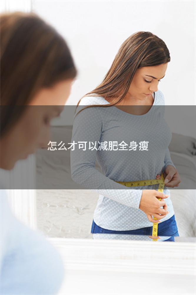 怎么才可以减肥全身瘦