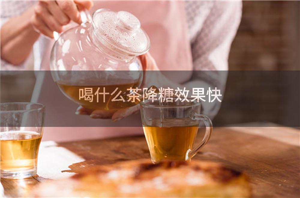 喝什么茶降糖效果快
