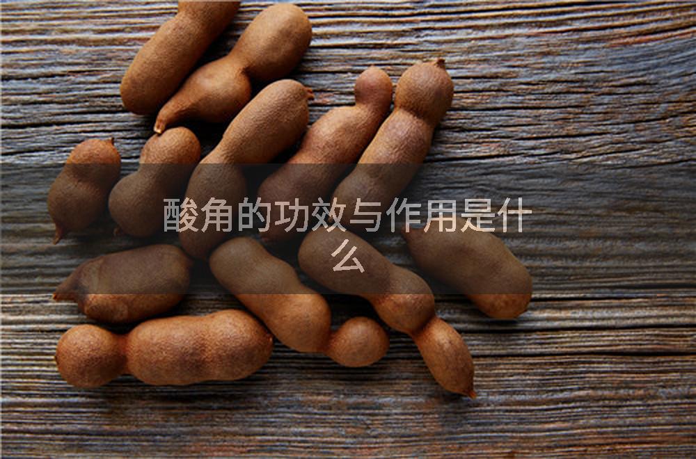 酸角的功效与作用是什么
