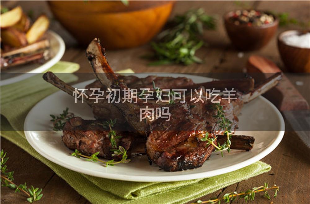怀孕初期孕妇可以吃羊肉吗