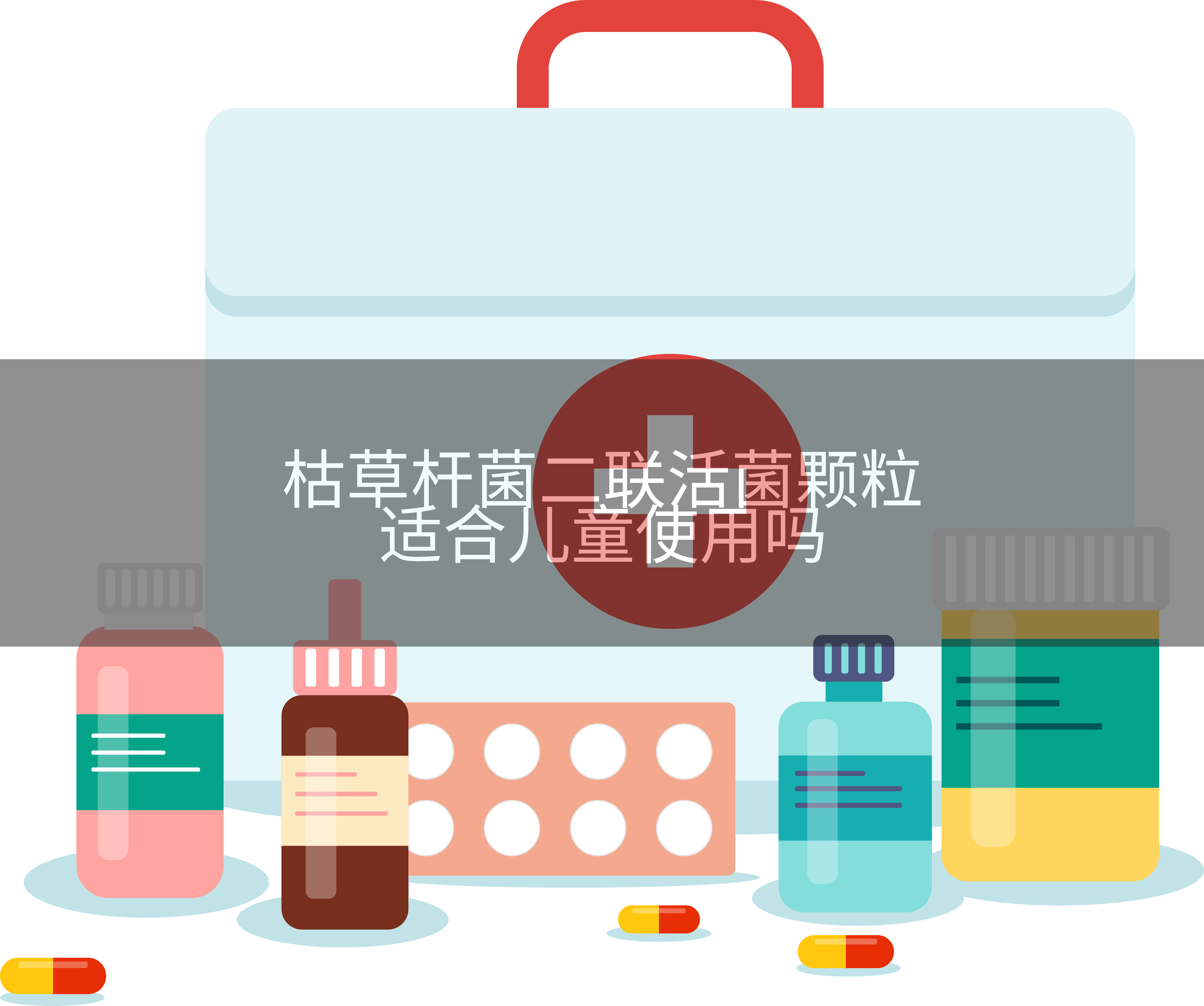 枯草杆菌二联活菌颗粒适合儿童使用吗
