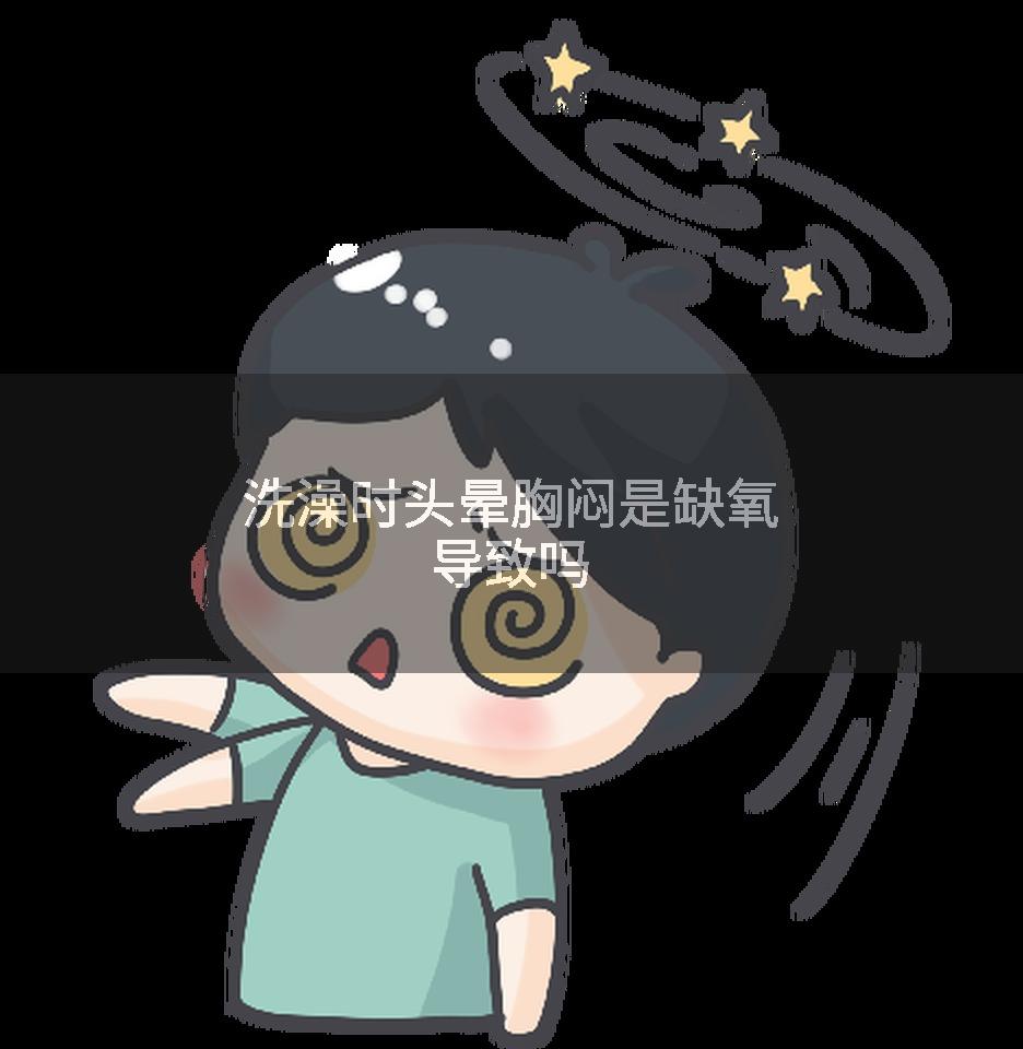 洗澡时头晕胸闷是缺氧导致吗