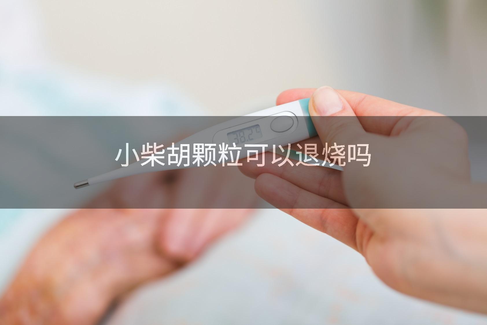 小柴胡颗粒可以退烧吗