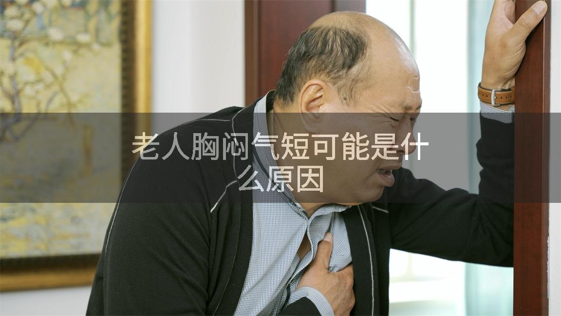 老人胸闷气短可能是什么原因