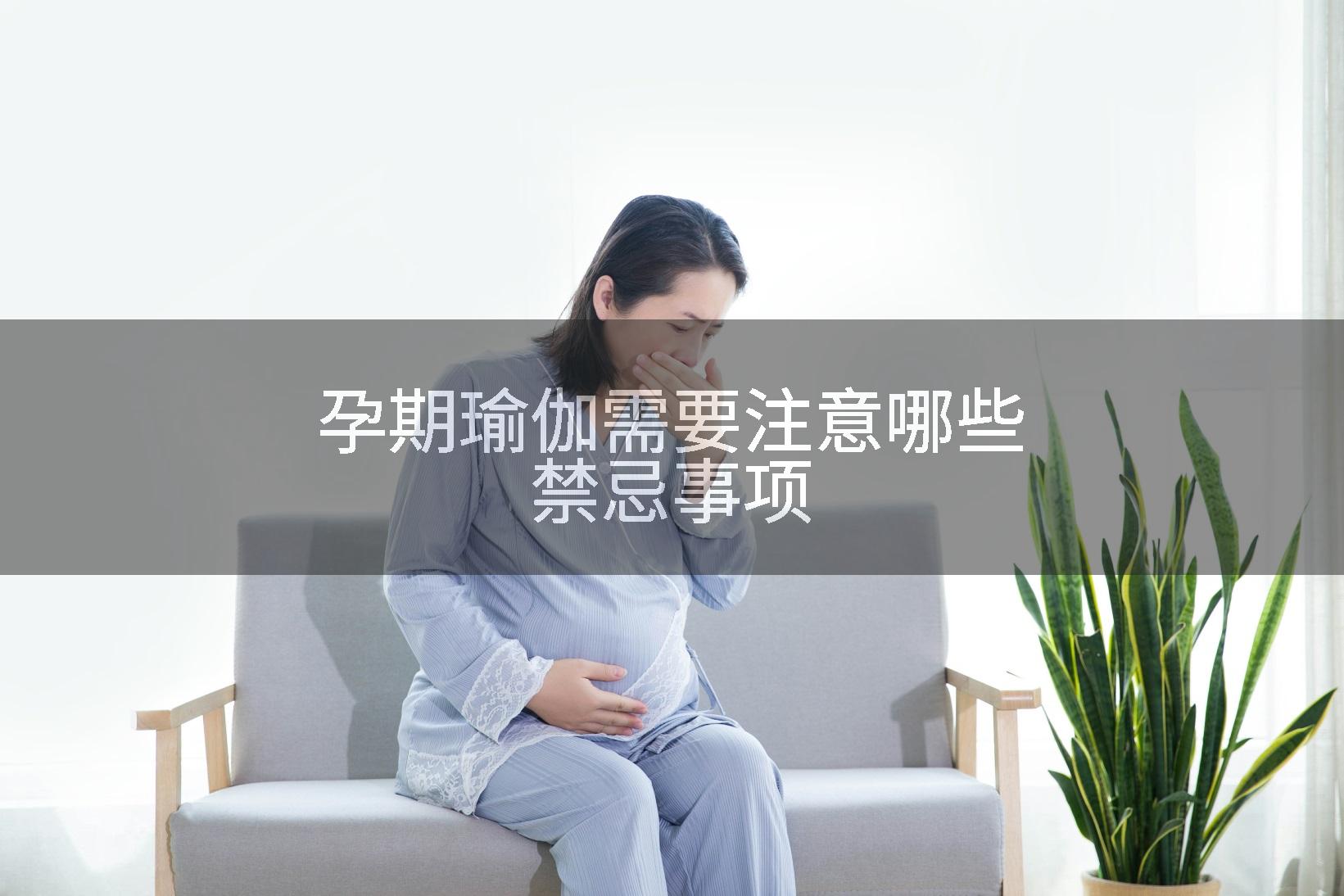 孕期瑜伽需要注意哪些禁忌事项