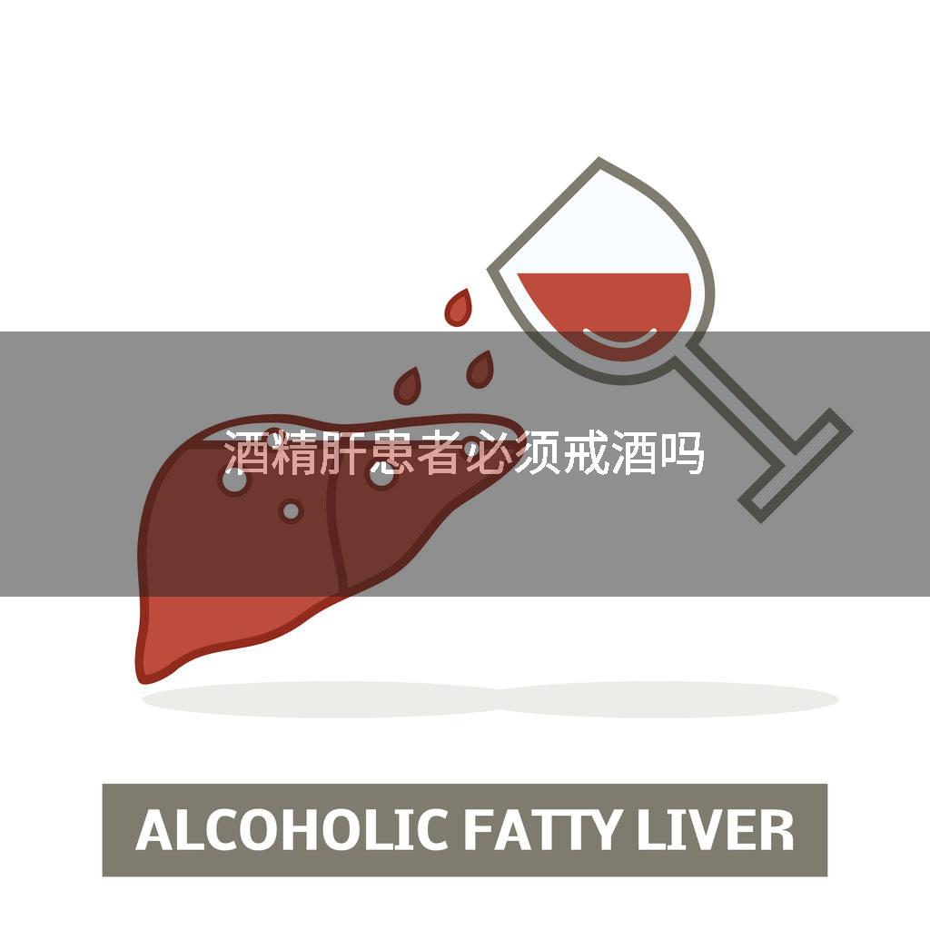 酒精肝患者必须戒酒吗