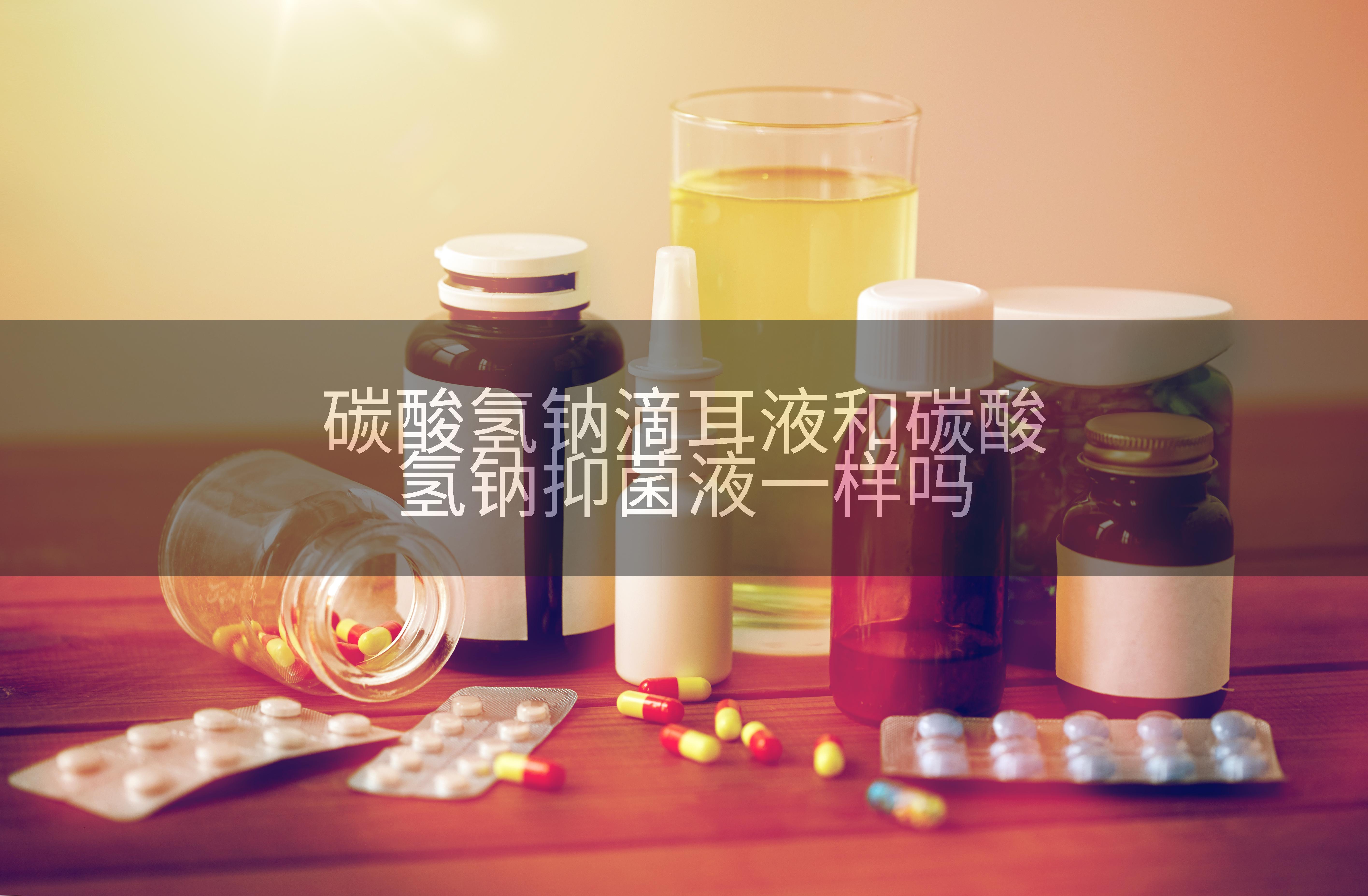 碳酸氢钠滴耳液和碳酸氢钠抑菌液一样吗