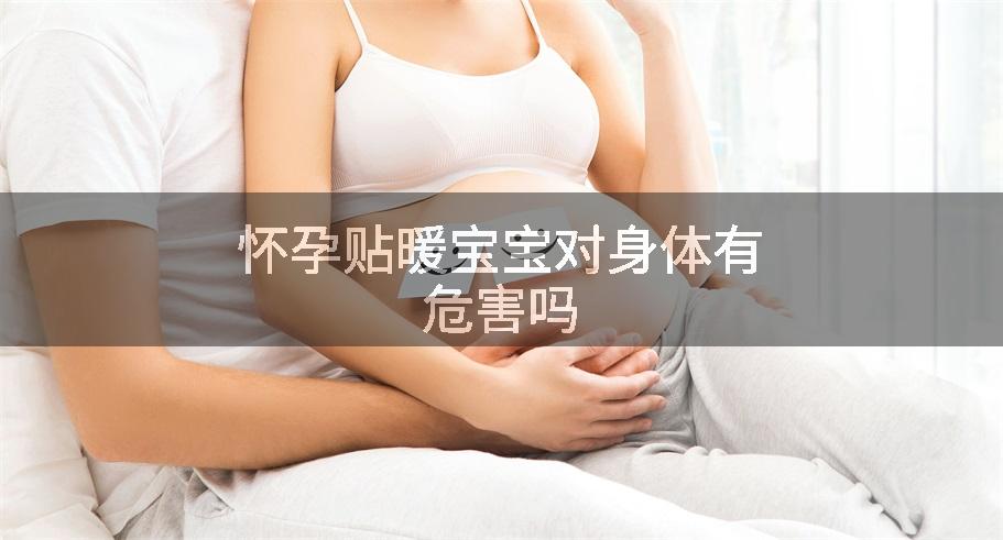 怀孕贴暖宝宝对身体有危害吗